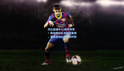 开云直播中心|笑声传奇！勒布朗前队友趣闻集锦，重温赛场内外欢乐时刻