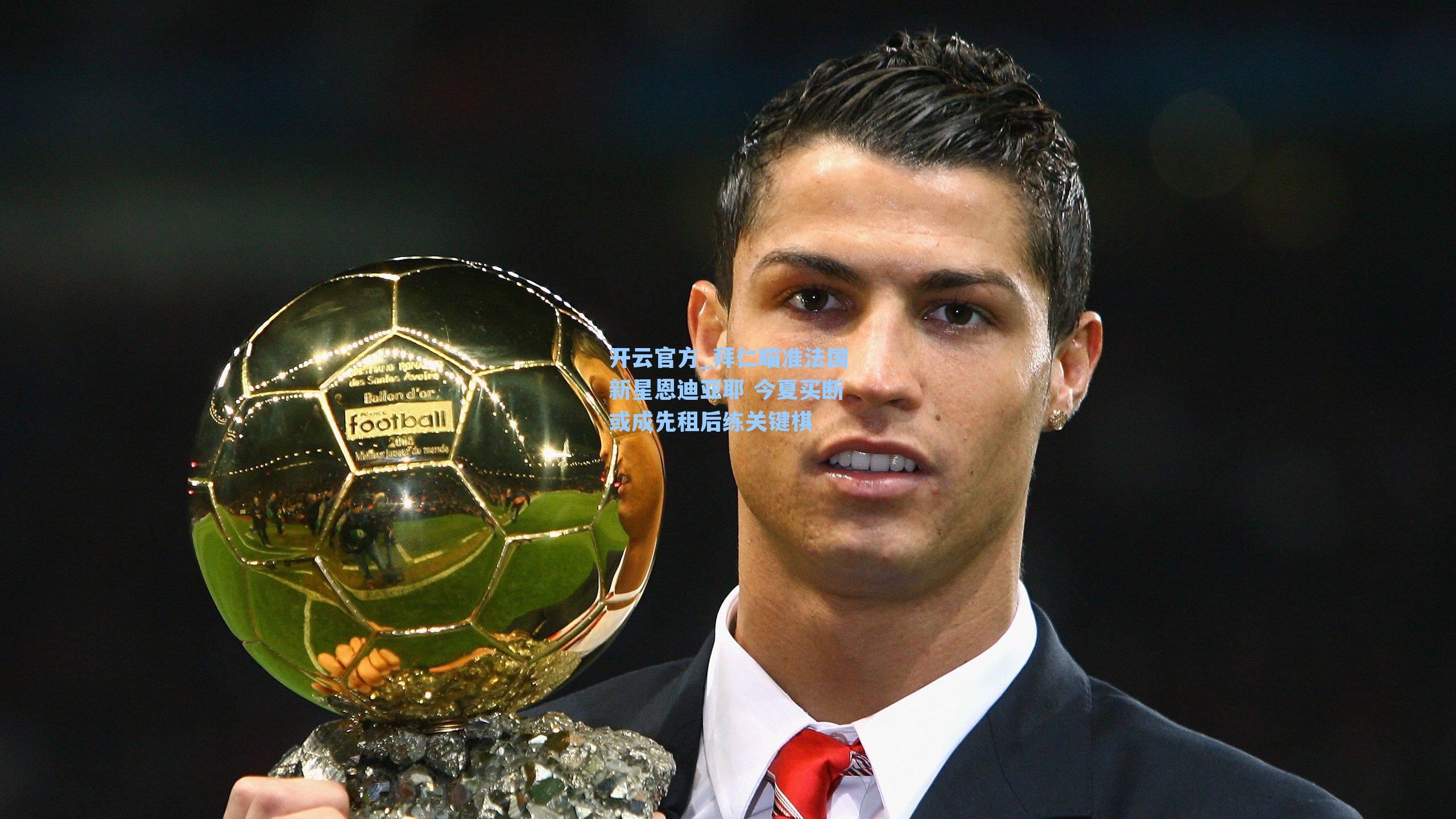 拜仁瞄准法国新星恩迪亚耶 今夏买断或成先租后练关键棋