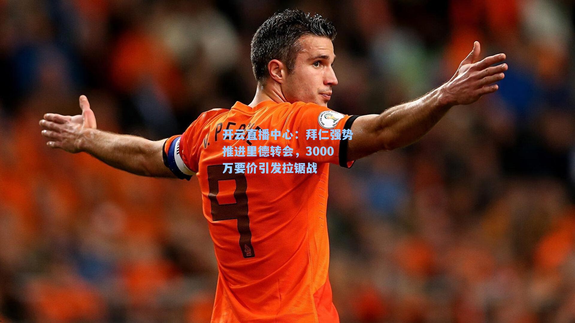 拜仁强势推进里德转会，3000万要价引发拉锯战